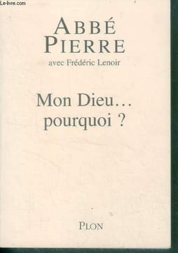 Mon Dieu ... pourquoi ? : Petites méditations sur la foi chrétienne et le sens de la vie. Abbé Pierre, Lenoir Frédéric