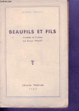 Beaufils et fils - comedie en 3 actes de raoul praxy - presentee pour la premiere fois sur la scene du theatre de la potiniere le 16 octobre 1952. ...