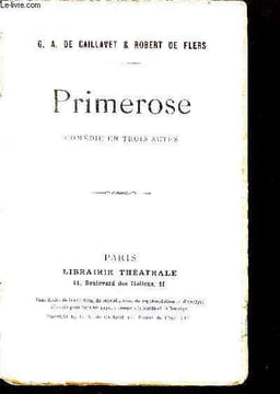 Primerose - comedie en 3 actes- representee pour la premiere fois a la comedie française le 9 octobre 1911. Caillavet g. a., De flers robert
