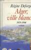 Alger, ville blanche. 1959-1960 - roman. Deforges regine