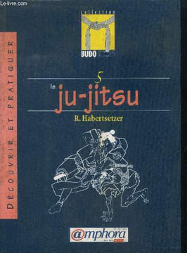 Le Ju-Jitsu - découvrir et pratiquer - Collection budo scope N°5. Habersetzer Roland