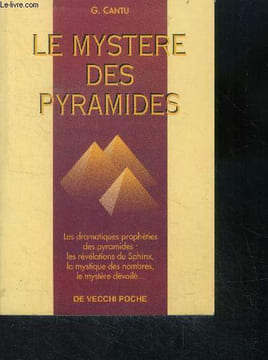 Le mystère des pyramides : les dramatiques prophéties des pyramides : les révélations du sphinx, la mystique des nombres, le mystère dévoilé.... Cantu ...