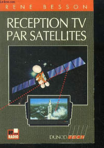 Réception TV par satellites - les antennes paraboliques, les satellites de television, les principales categories de satellites de television, la capture du signal shf, les recepteurs des emissions de satellites, l'installation de reception...