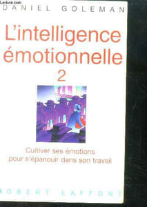 L'intelligence émotionnelle -Tome 2 - cultiver ses emotions pour s'epanouir dans son travail