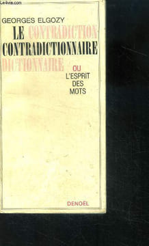 Le contradiction, contradictionnaire, dictionnaire ou l'esprit des mots - 1200 maitres mots / traitres mots. Elgozy georges