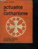 Actualite du catharisme - elements historiques, mystiques, problemes des filiations, essai sur le dualisme, psychanalyse de gnostiques, essai sur la ...