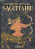 Le grand livre du sagittaire - 22 novembre - 22 decembre - les grands livres du zodiaques. Dessagne Solange, halbronn jacques, malzac robert