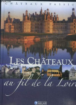 Les châteaux au fil de la loire - collection châteaux passion. Collectif