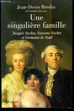 Une singuliere famille- jacques necker, suzanne necker et germaine de stael. Bredin jean denis de l'academie francaise