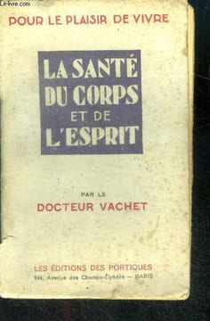 La sante du corps et de l'esprit - pour le plaisir de vivre- par le docteur vachet, professeur a l'ecole de psychologie. VACHET (docteur)
