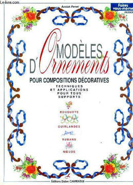 Modeles d'ornements pour compositions decoratives- techniques et applications pour tous supports, bouquets, guirlandes, rubans, noeuds- collection ...