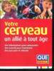 Votre cerveau, un allie a tout age : Des informations pour comprendre, des conseils pour l'entretenir, des jeux pour le stimuler. Collectif, Anne ...