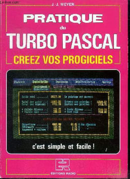 Pratique du turbo pascal, creez vos progiciels - c'est simple et facile- analyse de l'application, saisie des donnees, pages de presentation, sous ...