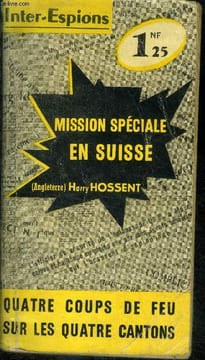 Mission speciale en suisse - quatre coups de feu sur les quatre cantons. HOSSENT Harry