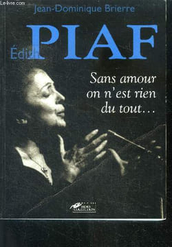 Edith Piaf - sans amour on n'est rien du tout ... - les mysteres d'une naissance, chanteuse des rues, le gerny's, mon legionnaire, a berlin, montand, ...