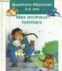 "Mes animaux familiers , collection ""questions réponses 3/6 ans""". Collectif