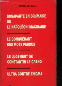 Bonaparte en brumaire ou le Napoléon imaginaire- Le conquérant des mots perdus- Le jugement de Constantin le grand- Ultra contre enigma