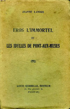 Eros l'immortel et les idylles de Pont-Aux-Muses. Landre Jeanne