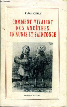 Comment vivaient nos ancêtres en Aunis et Saintonge. Colle Robert