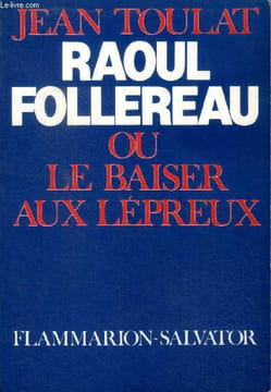 Raoul Follereau ou le baiser aux lépreux. Toulat Jean