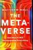 The metaverse and how it will revolitionize everything. Ball Matthew