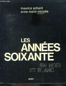 Les années soixante en noir et blanc. Achard Maurice et Métaillié Anne Marie