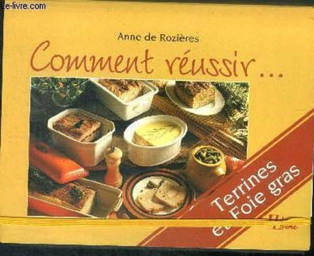 Comment reussir ... terrines et foie gras - recettes. De Rozieres anne