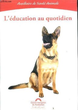L'education au quotidien - auxiliaire de sante animale- choisir un chien, vivre avec un chien, les vacances, l'arrivee du chien dans un foyer.... ...