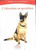 L'education au quotidien - auxiliaire de sante animale- choisir un chien, vivre avec un chien, les vacances, l'arrivee du chien dans un foyer.... ...