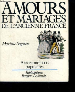 Amours et mariages de l'ancienne france - arts et traditions populaires -. Segalen martine, chamarat josselyne