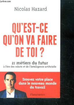 Qu'est-ce qu'on va faire de toi ? - 21 métiers du futur à l'ère des robots et de l'Intelligence artificielle - trouvez votre place dans le nouveau ...