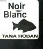 Noir Sur Blanc. Tana HOBAN