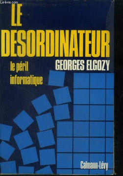 Le desordinateur - le peril de l'informatique. Elgozy georges