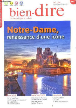 Bien dire le francais par la culture N°144 septembre octobre 2022- notre dame renaissance d'une icone- le paris du futur, les compagnons du devoir, le ...