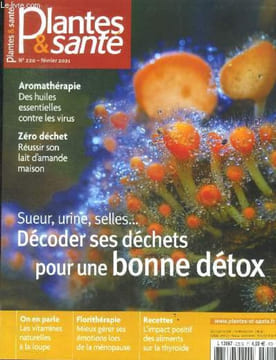 Plantes & sante N°220 fevrier 2021- sueur urine selles : decoder ses dechets pour une bonne detox- huiles essentielles contre les virus, reussir son ...