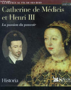 Catherine de médicis et henri iii, la passion du pouvoir : 1519 - 1589 - collection la france au fil de ses rois