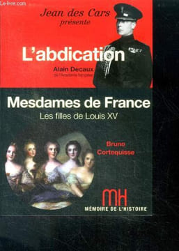 L'abdication - mesdames de france, les filles de louis XV. Decaux alain, cortequisse bruno