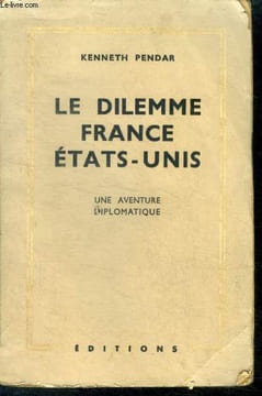 Le dilemme France Etats-Unis - Une Aventure Diplomatique. PENDAR Kenneth