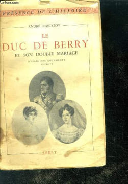 Le Duc de Berry et son double Mariage D'après des documents inédits- Collection Présence de l'Histoire. CASTELOT André