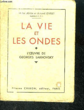 La vie et les ondes - l'oeuvre de georges lakhovsky- l'application terapeutique des ondes courtes entretenues, la fievre et son utilite, l'oscillateur ...