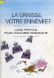 LA GRAISSE VOTRE ENNEMIE ?. COLLECTIF