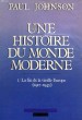 UNE HISTOIRE DU MONDE MODERNE DE 1917 AUX ANNEES 1980, TOME I, LA FIN DE LA VIEILLE EUROPE, 1917-1945. JOHNSON PAUL