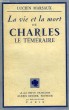 LA VIE ET LA MORT DE CHARLES LE TEMERAIRE. MARSAUX LUCIEN