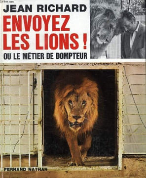 ENVOYEZ LES LIONS !, OU LE METIER DE DOMPTEUR. RICHARD JEAN