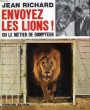 ENVOYEZ LES LIONS !, OU LE METIER DE DOMPTEUR. RICHARD JEAN