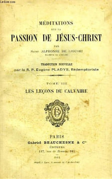 MEDITATIONS SUR LA PASSION DE JESUS-CHRIST, TOME III, LES LECONS DU CALVAIRE. LIGUORI SAINT ALPHONSE-M., Par LE R.P. E. PLADYS
