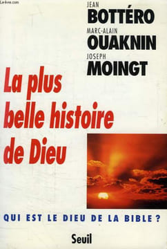 LA PLUS BELLE HISTOIRE DE DIEU. BOTTERO Jean, OUAKNIN Marc-Alain, MOINGT Joseph