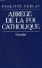 ABREGE DE LA FOI CATHOLIQUE. FERLAY PHILIPPE