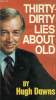 THIRTY DIRTY LIES ABOUT OLD. DOWNS HUGH