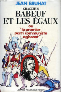 GRACCHUS BABEUF ET LES EGAUX, OU 'LE PREMIER PARTI COMMUNISTE AGISSANT'